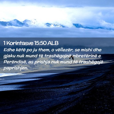 Picture 02 - 1 Korintasve 15:50 ALB - Edhe këtë po ju them, o vëllezër, se mishi - Bible Verse Picture