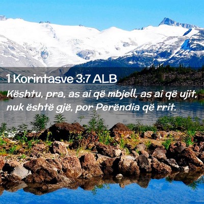 Picture 02 - 1 Korintasve 3:7 ALB - Kështu, pra, as ai që mbjell, as ai që ujit, - Bible Verse Picture