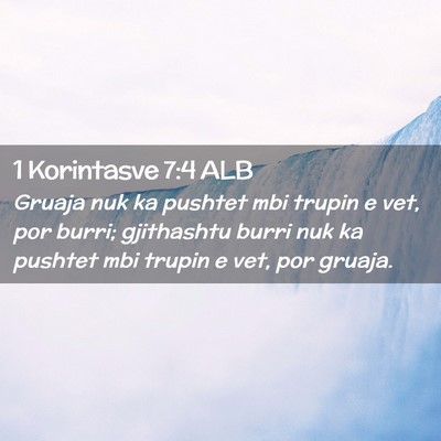 Picture 02 - 1 Korintasve 7:4 ALB - Gruaja nuk ka pushtet mbi trupin e vet, por - Bible Verse Picture