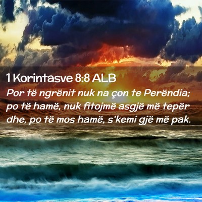 Picture 02 - 1 Korintasve 8:8 ALB - Por të ngrënit nuk na çon te Perëndia; po të - Bible Verse Picture