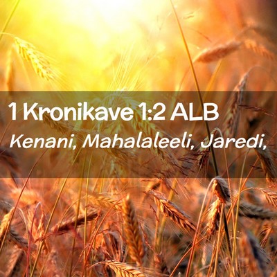 Picture 02 - 1 Kronikave 1:2 ALB - Kenani, Mahalaleeli, - Bible Verse Picture