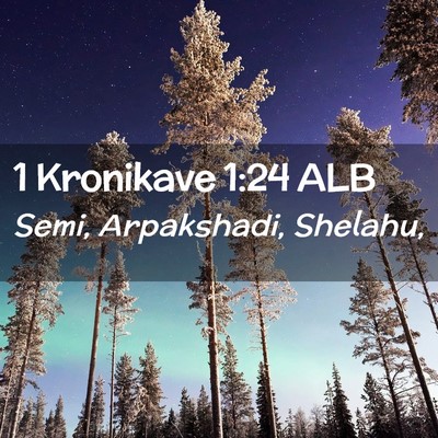 Picture 02 - 1 Kronikave 1:24 ALB - Semi, Arpakshadi, - Bible Verse Picture