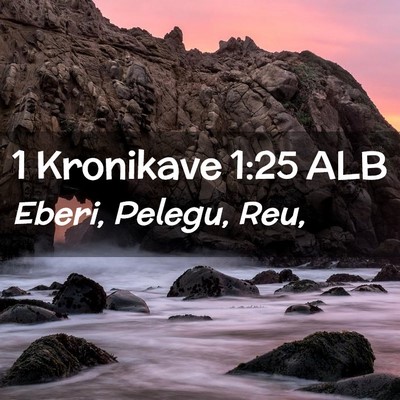 Picture 02 - 1 Kronikave 1:25 ALB - Eberi, Pelegu, - Bible Verse Picture