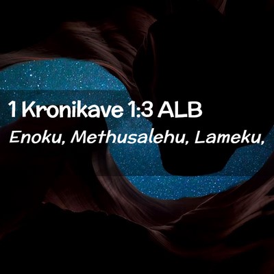 Picture 02 - 1 Kronikave 1:3 ALB - Enoku, Methusalehu, - Bible Verse Picture