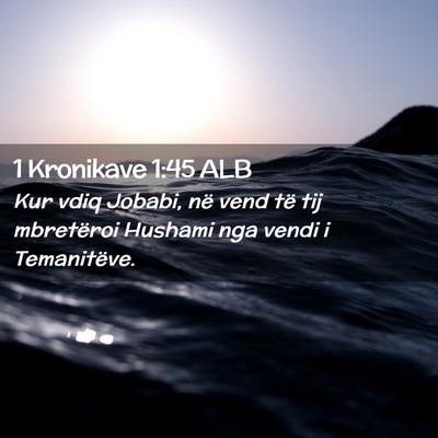 Picture 02 - 1 Kronikave 1:45 ALB - Kur vdiq Jobabi, në vend të tij mbretëroi - Bible Verse Picture