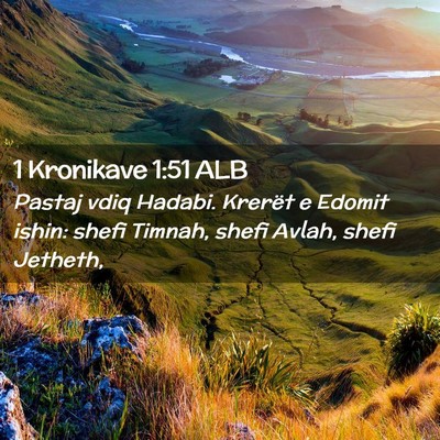 Picture 02 - 1 Kronikave 1:51 ALB - Pastaj vdiq Hadabi. Krerët e Edomit ishin: shefi - Bible Verse Picture
