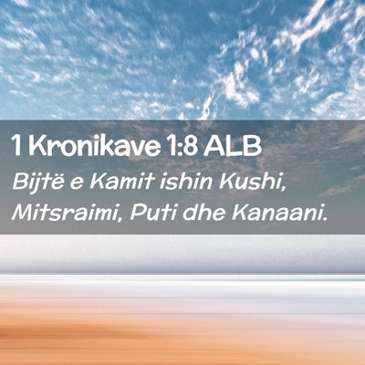 Picture 02 - 1 Kronikave 1:8 ALB - Bijtë e Kamit ishin Kushi, Mitsraimi, Puti dhe - Bible Verse Picture