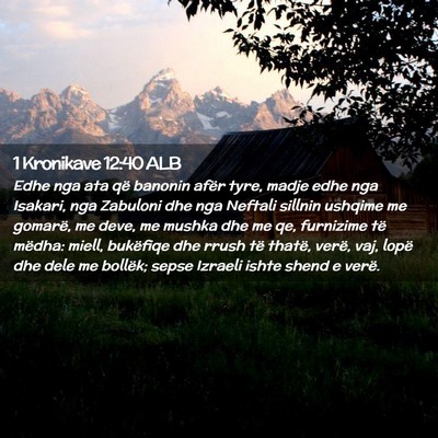 Picture 02 - 1 Kronikave 12:40 ALB - Edhe nga ata që banonin afër tyre, madje edhe - Bible Verse Picture