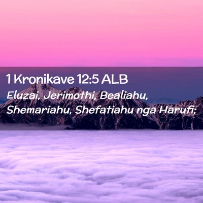 Picture 02 - 1 Kronikave 12:5 ALB - Eluzai, Jerimothi, Bealiahu, Shemariahu, - Bible Verse Picture