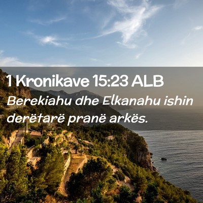 Picture 02 - 1 Kronikave 15:23 ALB - Berekiahu dhe Elkanahu ishin derëtarë pranë - Bible Verse Picture