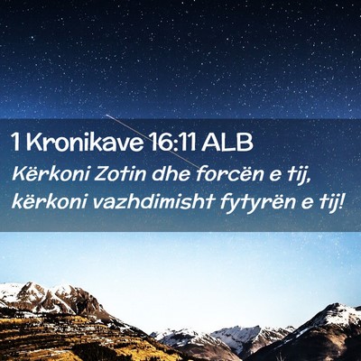 Picture 02 - 1 Kronikave 16:11 ALB - Kërkoni Zotin dhe forcën e tij, kërkoni - Bible Verse Picture