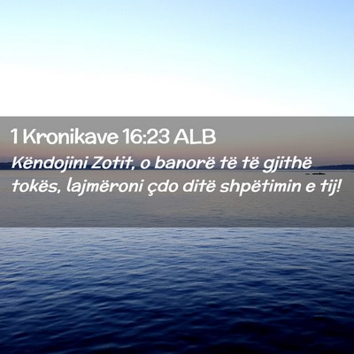 Picture 02 - 1 Kronikave 16:23 ALB - Këndojini Zotit, o banorë të të gjithë - Bible Verse Picture