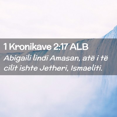 Picture 02 - 1 Kronikave 2:17 ALB - Abigaili lindi Amasan, atë i të cilit ishte - Bible Verse Picture