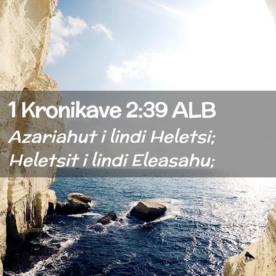 Picture 02 - 1 Kronikave 2:39 ALB - Azariahut i lindi Heletsi; Heletsit i lindi - Bible Verse Picture
