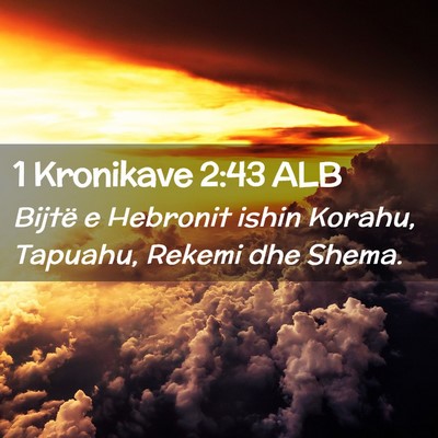 Picture 02 - 1 Kronikave 2:43 ALB - Bijtë e Hebronit ishin Korahu, Tapuahu, Rekemi - Bible Verse Picture