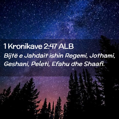 Picture 02 - 1 Kronikave 2:47 ALB - Bijtë e Jahdait ishin Regemi, Jothami, Geshani, - Bible Verse Picture