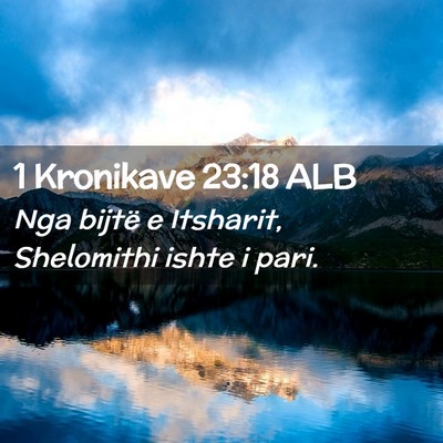 Picture 02 - 1 Kronikave 23:18 ALB - Nga bijtë e Itsharit, Shelomithi ishte i - Bible Verse Picture
