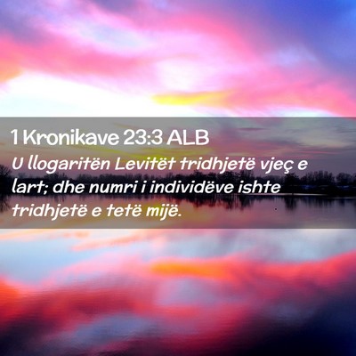 Picture 02 - 1 Kronikave 23:3 ALB - U llogaritën Levitët tridhjetë vjeç e lart; - Bible Verse Picture
