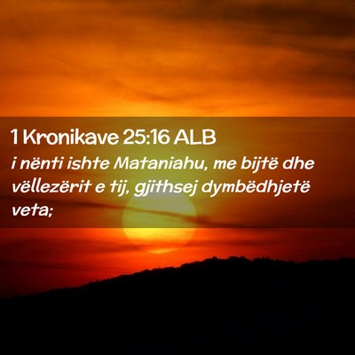 Picture 02 - 1 Kronikave 25:16 ALB - i nënti ishte Mataniahu, me bijtë dhe - Bible Verse Picture