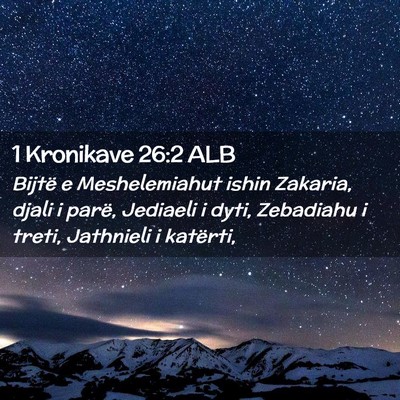 Picture 02 - 1 Kronikave 26:2 ALB - Bijtë e Meshelemiahut ishin Zakaria, djali i - Bible Verse Picture