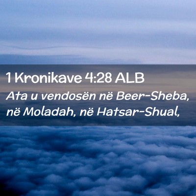 Picture 02 - 1 Kronikave 4:28 ALB - Ata u vendosën në Beer-Sheba, në Moladah, në - Bible Verse Picture
