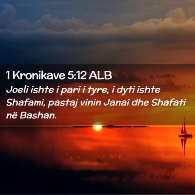 Picture 02 - 1 Kronikave 5:12 ALB - Joeli ishte i pari i tyre, i dyti ishte Shafami, - Bible Verse Picture