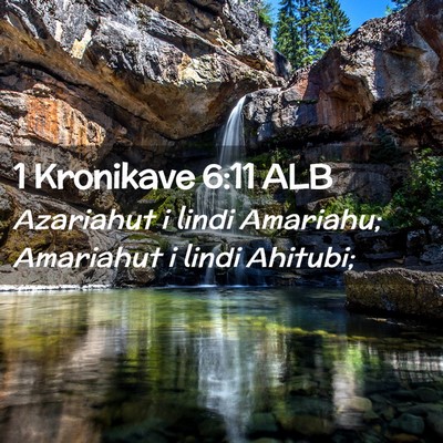 Picture 02 - 1 Kronikave 6:11 ALB - Azariahut i lindi Amariahu; Amariahut i lindi - Bible Verse Picture