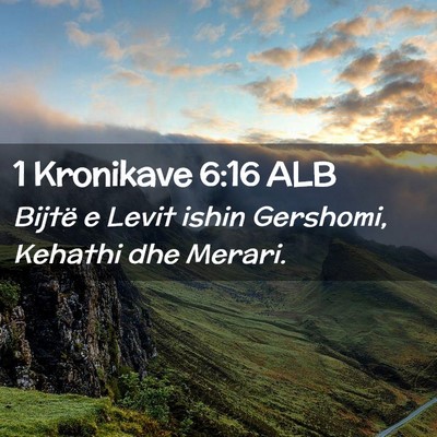 Picture 02 - 1 Kronikave 6:16 ALB - Bijtë e Levit ishin Gershomi, Kehathi dhe - Bible Verse Picture