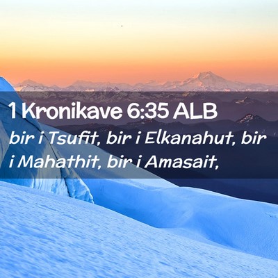 Picture 02 - 1 Kronikave 6:35 ALB - bir i Tsufit, bir i Elkanahut, bir i Mahathit, - Bible Verse Picture