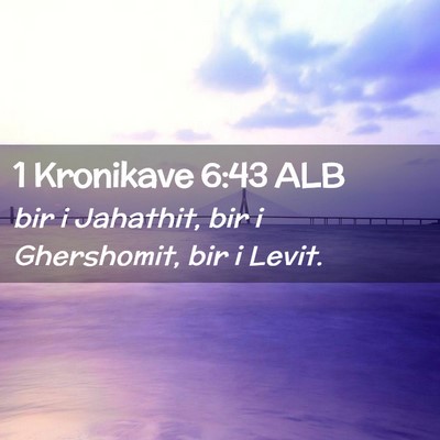 Picture 02 - 1 Kronikave 6:43 ALB - bir i Jahathit, bir i Ghershomit, bir i - Bible Verse Picture
