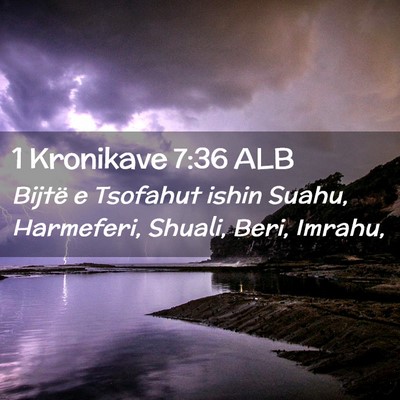 Picture 02 - 1 Kronikave 7:36 ALB - Bijtë e Tsofahut ishin Suahu, Harmeferi, Shuali, - Bible Verse Picture