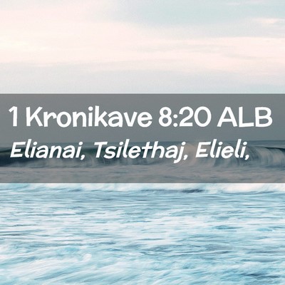 Picture 02 - 1 Kronikave 8:20 ALB - Elianai, Tsilethaj, - Bible Verse Picture