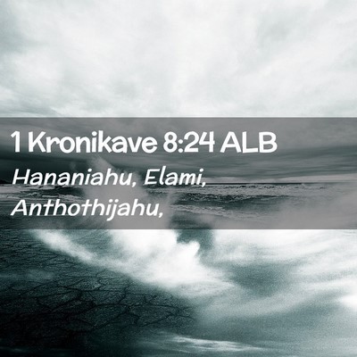 Picture 02 - 1 Kronikave 8:24 ALB - Hananiahu, Elami, - Bible Verse Picture