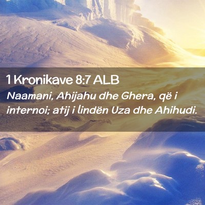 Picture 02 - 1 Kronikave 8:7 ALB - Naamani, Ahijahu dhe Ghera, që i internoi; atij - Bible Verse Picture