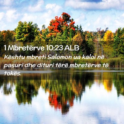 Picture 02 - 1 Mbretërve 10:23 ALB - Kështu mbreti Salomon ua kaloi në pasuri dhe - Bible Verse Picture