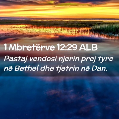 Picture 02 - 1 Mbretërve 12:29 ALB - Pastaj vendosi njerin prej tyre në Bethel dhe - Bible Verse Picture