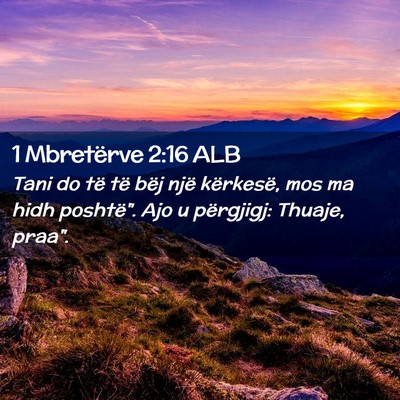 Picture 02 - 1 Mbretërve 2:16 ALB - Tani do të të bëj një kërkesë, mos ma hidh - Bible Verse Picture