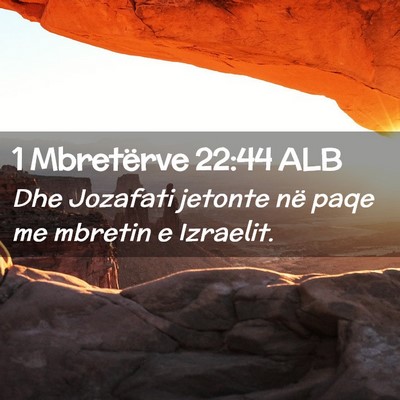 Picture 02 - 1 Mbretërve 22:44 ALB - Dhe Jozafati jetonte në paqe me mbretin e - Bible Verse Picture