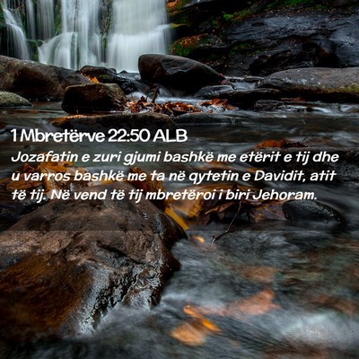 Picture 02 - 1 Mbretërve 22:50 ALB - Jozafatin e zuri gjumi bashkë me etërit e tij - Bible Verse Picture