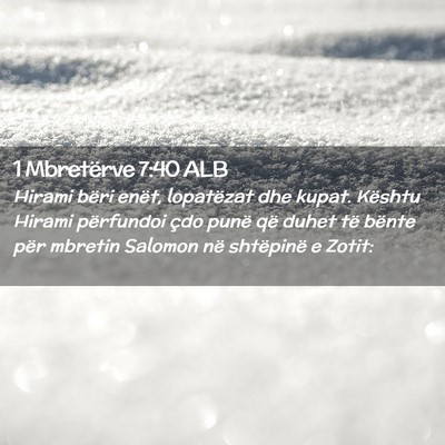 Picture 02 - 1 Mbretërve 7:40 ALB - Hirami bëri enët, lopatëzat dhe kupat. Kështu - Bible Verse Picture