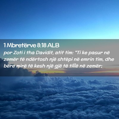 Picture 02 - 1 Mbretërve 8:18 ALB - por Zoti i tha Davidit, atit tim: 