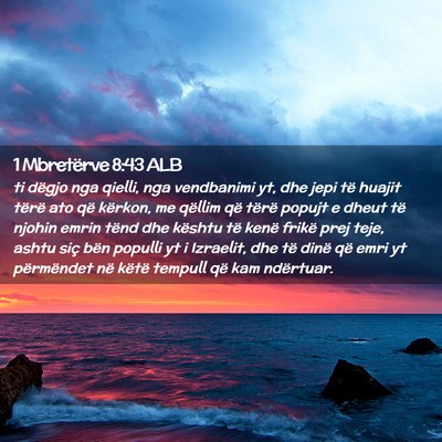 Picture 02 - 1 Mbretërve 8:43 ALB - ti dëgjo nga qielli, nga vendbanimi yt, dhe jepi - Bible Verse Picture