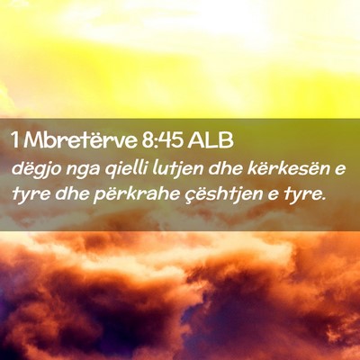 Picture 02 - 1 Mbretërve 8:45 ALB - dëgjo nga qielli lutjen dhe kërkesën e tyre - Bible Verse Picture