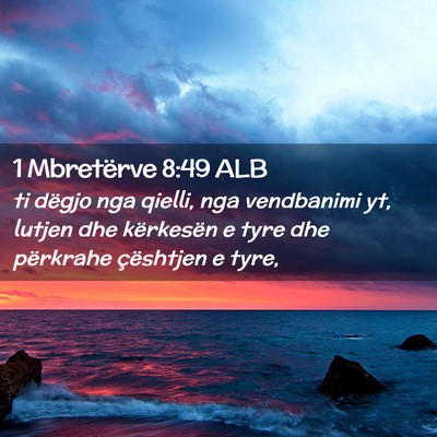 Picture 02 - 1 Mbretërve 8:49 ALB - ti dëgjo nga qielli, nga vendbanimi yt, lutjen - Bible Verse Picture