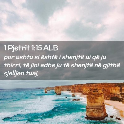 Picture 02 - 1 Pjetrit 1:15 ALB - por ashtu si është i shenjtë ai që ju thirri, - Bible Verse Picture