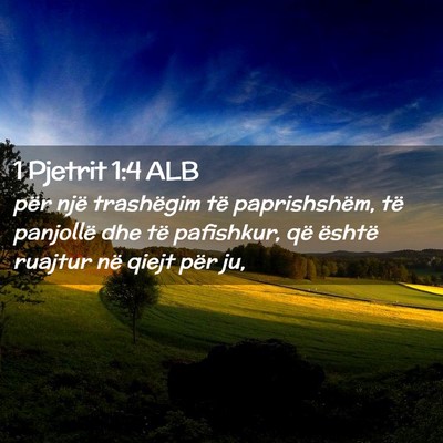 Picture 02 - 1 Pjetrit 1:4 ALB - për një trashëgim të paprishshëm, të - Bible Verse Picture