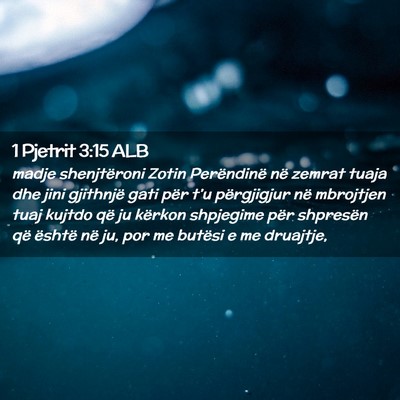Picture 02 - 1 Pjetrit 3:15 ALB - madje shenjtëroni Zotin Perëndinë në zemrat - Bible Verse Picture