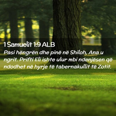Picture 02 - 1 Samuelit 1:9 ALB - Pasi hëngrën dhe pinë në Shiloh, Ana u ngrit. - Bible Verse Picture