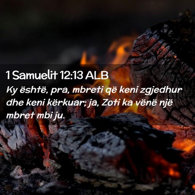 Picture 02 - 1 Samuelit 12:13 ALB - Ky është, pra, mbreti që keni zgjedhur dhe - Bible Verse Picture