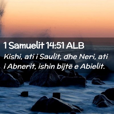 Picture 02 - 1 Samuelit 14:51 ALB - Kishi, ati i Saulit, dhe Neri, ati i Abnerit, - Bible Verse Picture